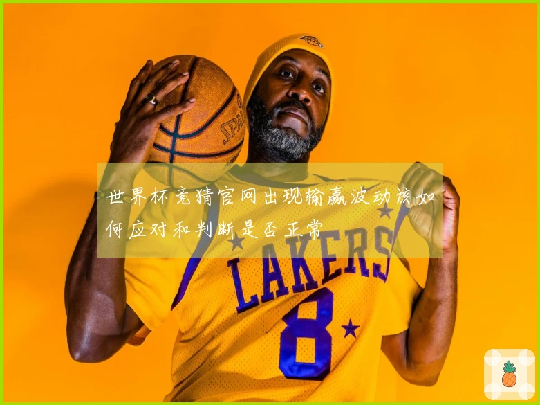 世界杯竞猜官网出现输赢波动该如何应对和判断是否正常
